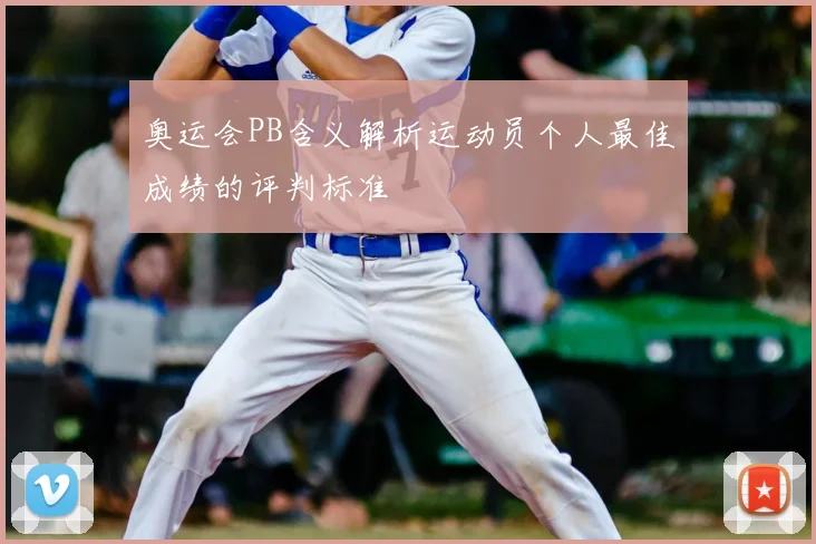 奥运会PB含义解析运动员个人最佳成绩的评判标准