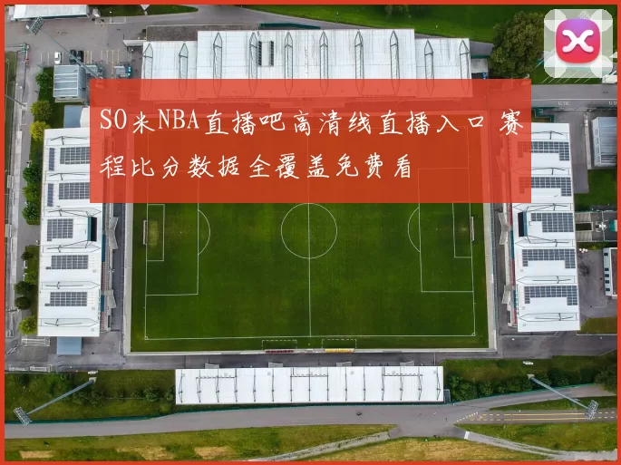 SO米NBA直播吧高清线直播入口 赛程比分数据全覆盖免费看