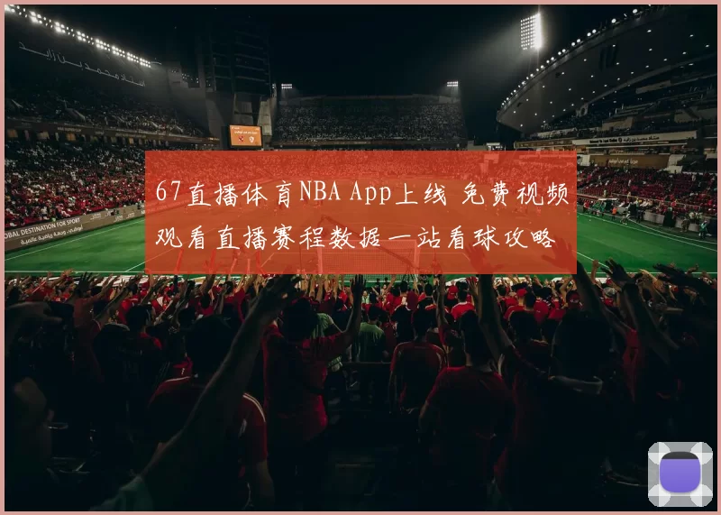 67直播体育NBA App上线 免费视频观看直播赛程数据一站看球攻略